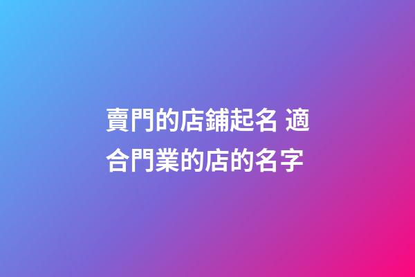賣門的店鋪起名 適合門業的店的名字-第1張-店鋪起名-玄機派